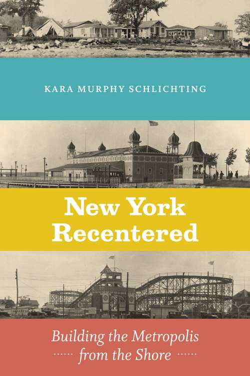 Book cover of New York Recentered: Building the Metropolis from the Shore (Historical Studies of Urban America)