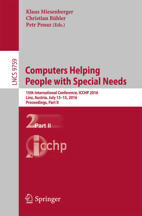 Computers Helping People with Special Needs: 15th International Conference, ICCHP 2016, Linz, Austria, July 13-15, 2016, Proceedings, Part II (Lecture Notes in Computer Science #9759)