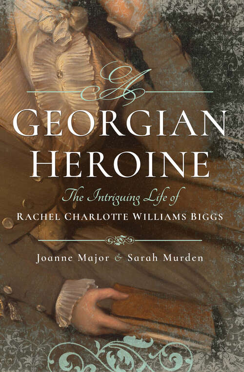 Book cover of A Georgian Heroine: The Intriguing Life of Rachel Charlotte Williams Biggs