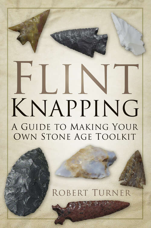 Book cover of Flint Knapping: A Guide to Making Your Own Stone Age Toolkit