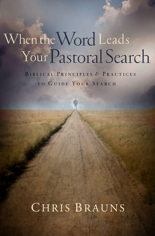 Book cover of When the Word Leads Your Pastoral Search: Biblical Principles and Practices to Guide Your Search (New Edition)