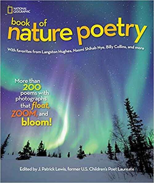 National Geographic Kids Book Of Nature Poetry: More Than 200 Poems With Photographs That Float, Zoom, And Bloom!