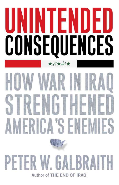 Book cover of Unintended Consequences: How War in Iraq Strengthened America's Enemies