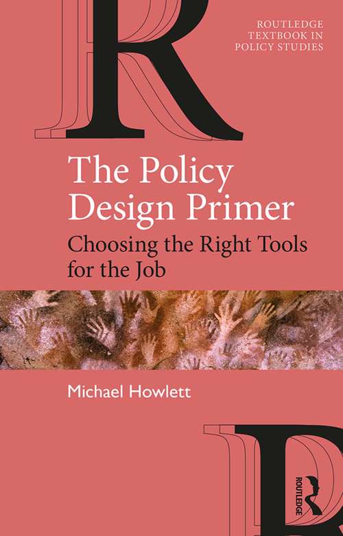 The Policy Design Primer: Choosing the Right Tools for the Job (Routledge Textbooks in Policy Studies)