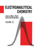 Electroanalytical Chemistry: A Series of Advances: Volume 22 (Electroanalytical Chemistry: A Series Of Advances Ser. #Vol. 22)