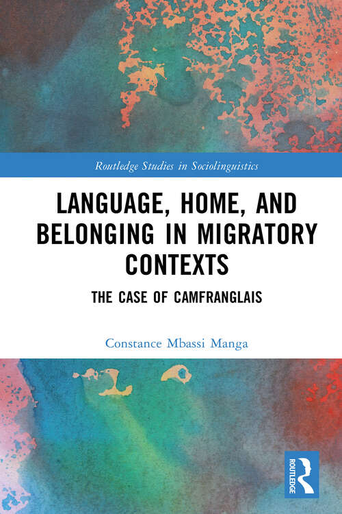 Book cover of Language, Home, and Belonging in Migratory Contexts: The Case of Camfranglais (1) (Routledge Studies in Sociolinguistics)
