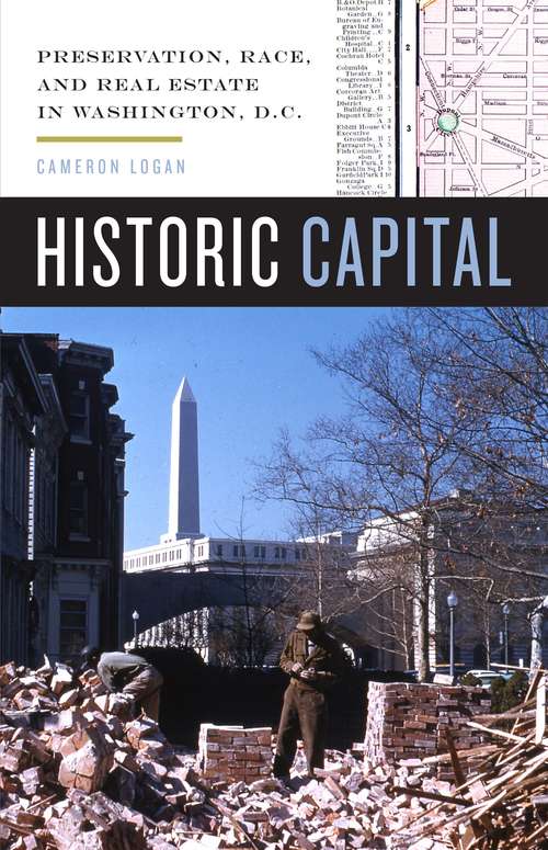 Book cover of Historic Capital: Preservation, Race, and Real Estate in Washington, D.C.