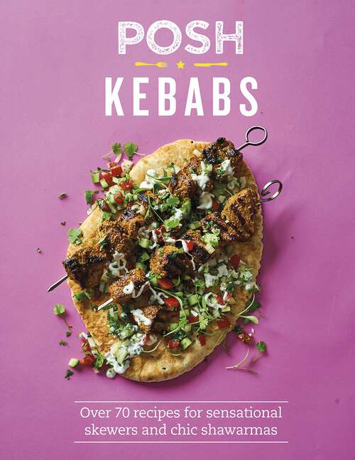 Book cover of Posh Kebabs: Over 70 Recipes for Sensational Skewers and Chic Shawarmas (Posh)