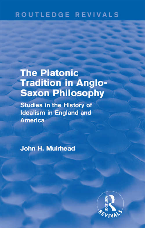 The Platonic Tradition in Anglo-Saxon Philosophy: Studies in the History of Idealism in England and America (Routledge Revivals)
