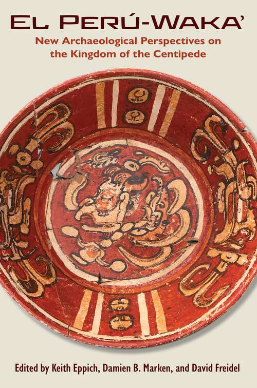 Book cover of El Perú-Waka’: New Archaeological Perspectives on the Kingdom of the Centipede (Maya Studies)