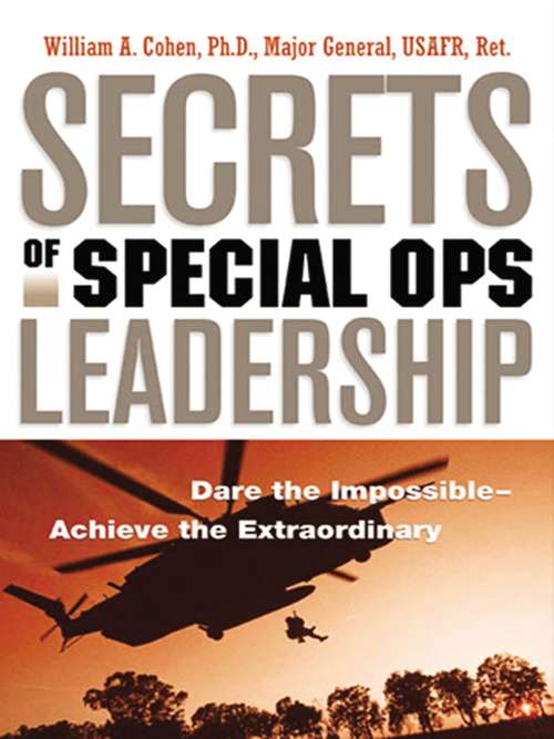 Secrets of Special Ops Leadership: Dare the Impossible -- Achieve the Extraordinary