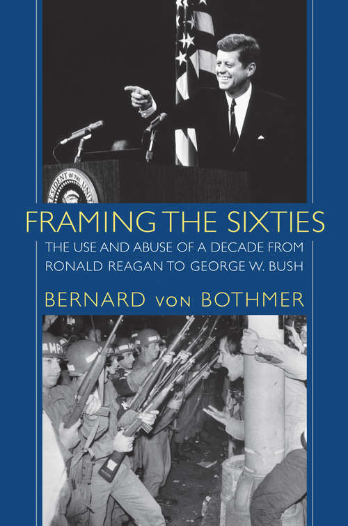 Book cover of Framing the Sixties: The Use and Abuse of a Decade from Ronald Reagan to George W. Bush
