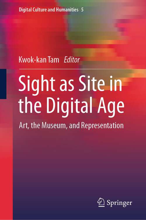 Book cover of Sight as Site in the Digital Age: Art, the Museum, and Representation (1st ed. 2023) (Digital Culture and Humanities #5)