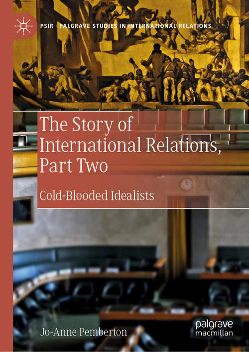 Book cover of The Story of International Relations, Part Two: Cold-Blooded Idealists (1st ed. 2019) (Palgrave Studies in International Relations)