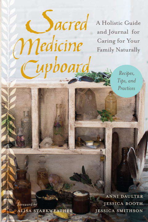 Book cover of Sacred Medicine Cupboard: A Holistic Guide and Journal for Caring for Your Family Naturally-Recipes, Tips, and Practices