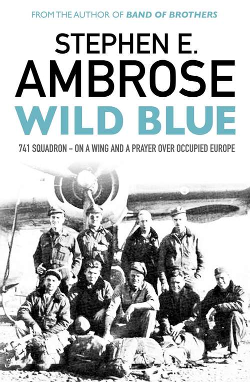 Book cover of The Wild Blue: The Men and Boys Who Flew the B-24s over Germany 1944-45