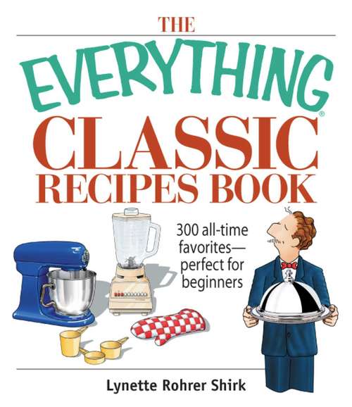 Book cover of The Everything Classic Recipes Book: 300 All-time Favorites Perfect for Beginners