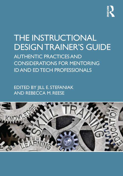 The Instructional Design Trainer’s Guide: Authentic Practices and Considerations for Mentoring ID and Ed Tech Professionals