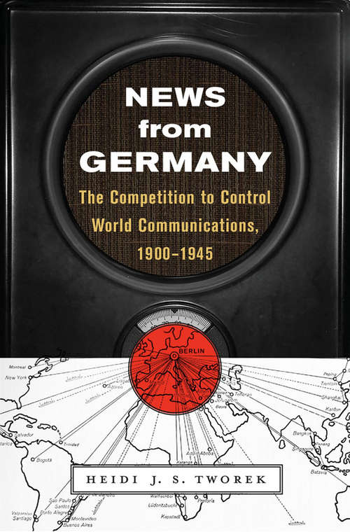 Book cover of News from Germany: The Competition to Control World Communications, 1900–1945