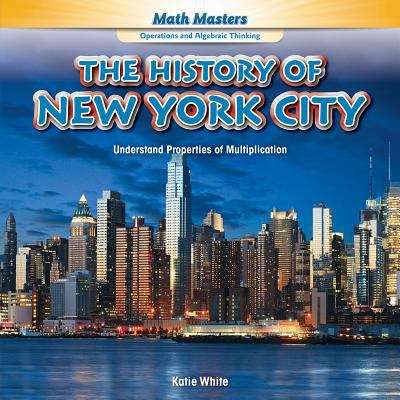 Book cover of The History Of New York City: Understand Properties Of Multiplication (Rosen Common Core Math Readers Ser.)
