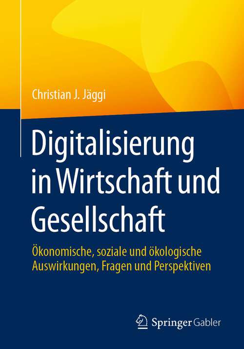 Book cover of Digitalisierung in Wirtschaft und Gesellschaft: Ökonomische, soziale und ökologische Auswirkungen, Fragen und Perspektiven (1. Aufl. 2023)
