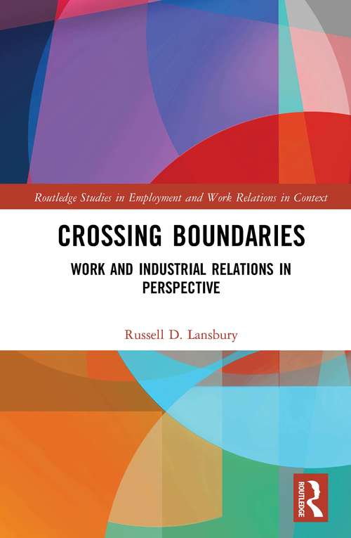Crossing Boundaries: Work and Industrial Relations in Perspective (Routledge Studies in Employment and Work Relations in Context)
