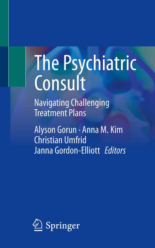 Book cover of The Psychiatric Consult: Navigating Challenging Treatment Plans (1st ed. 2022)