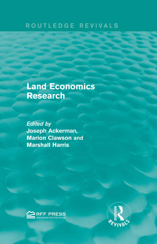 Land Economics Research: Papers Presented At A Symposium Held At Lincoln, Nebraska, June 16-23, 1961 (Routledge Revivals)