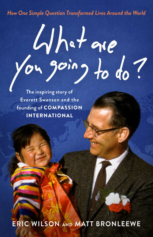 Book cover of What Are You Going to Do?: How One Simple Question Transformed Lives Around the World: The Inspiring Story of Everett Swanson and the Founding  of Compassion International