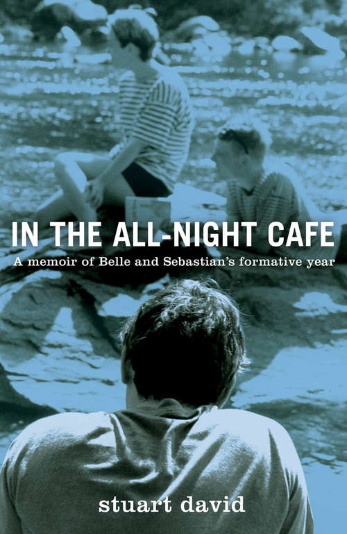 Book cover of In the All-Night Café: A Memoir of Belle and Sebastian's Formative Year