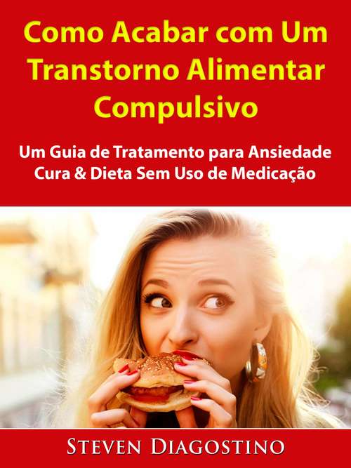 Book cover of Como Acabar com Um Transtorno Alimentar Compulsivo: Um Guia de Tratamento para Ansiedade, Cura & Dieta Sem Uso de Medicação