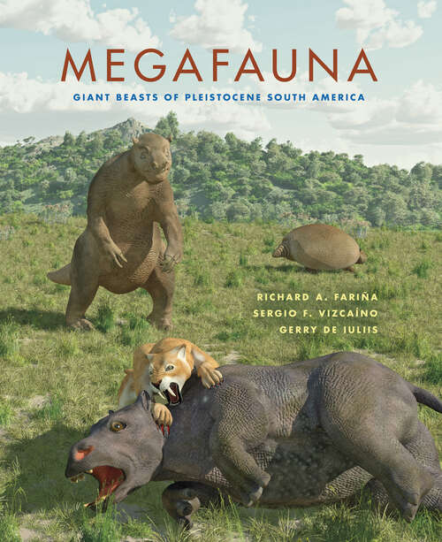 Megafauna: Giant Beasts Of Pleistocene South America (Life Of The Past Ser.)
