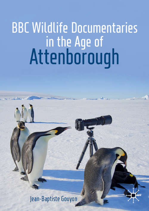 BBC Wildlife Documentaries in the Age of Attenborough (Palgrave Studies in Science and Popular Culture)