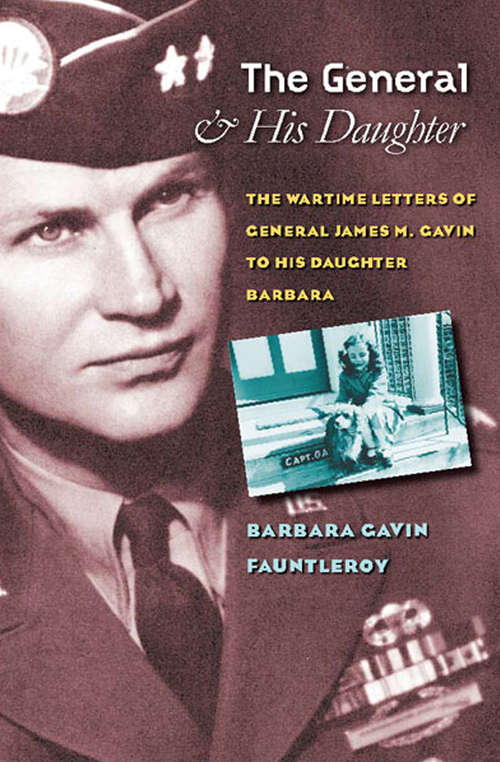 Book cover of The General and His Daughter: The War Time Letters of General James M. Gavin to his Daughter Barbara