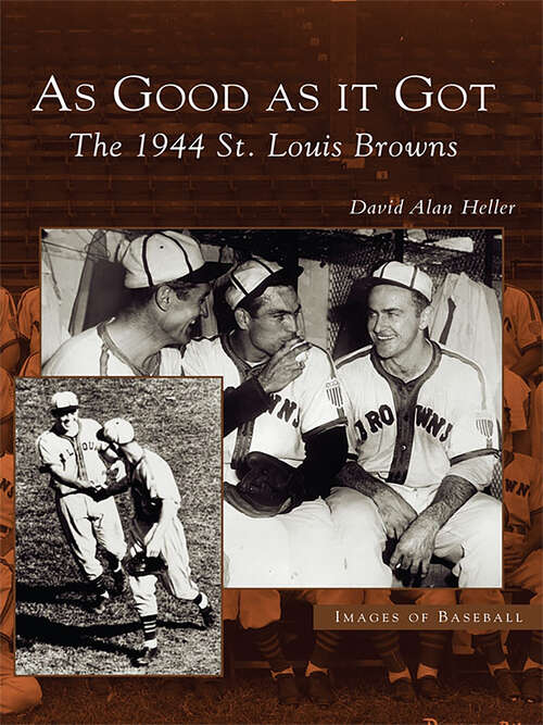 Book cover of As Good As It Got: The 1944 St. Louis Browns (Images of Baseball)