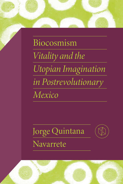 Book cover of Biocosmism: Vitality and the Utopian Imagination in Postrevolutionary Mexico (Critical Mexican Studies)