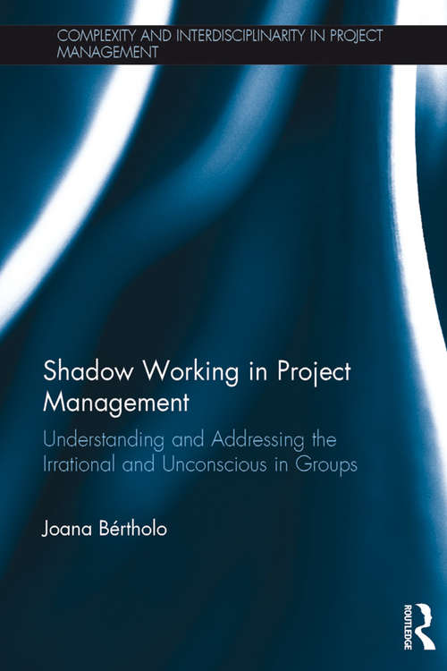 Book cover of Shadow Working in Project Management: Understanding and Addressing the Irrational and Unconscious in Groups (Complexity and Interdisciplinarity in Project Management)