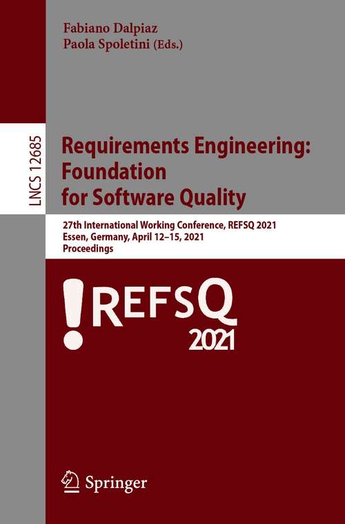 Book cover of Requirements Engineering: 27th International Working Conference, REFSQ 2021, Essen, Germany, April 12–15, 2021, Proceedings (1st ed. 2021) (Lecture Notes in Computer Science #12685)