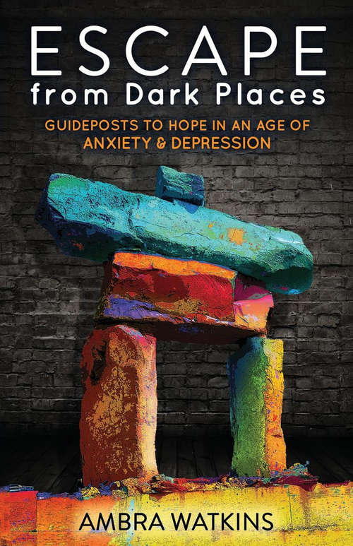 Book cover of Escape from Dark Places: Guideposts to Hope in an Age of Anxiety & Depression