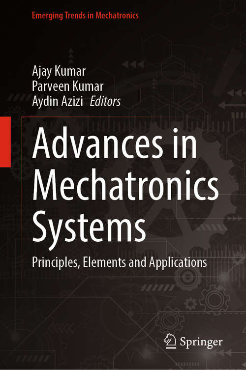 Book cover of Advances in Mechatronics Systems: Principles, Elements and Applications (Emerging Trends in Mechatronics)