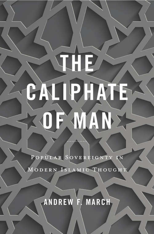The Caliphate of Man: Popular Sovereignty in Modern Islamic Thought