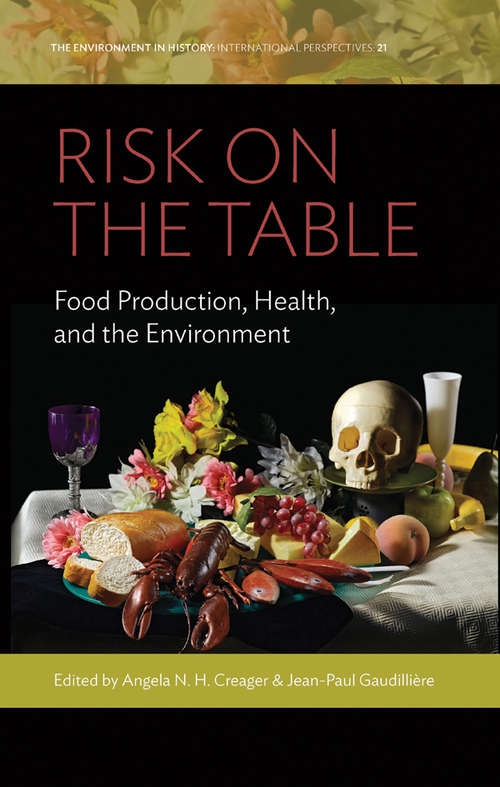 Risk on the Table: Food Production, Health, and the Environment (Environment in History: International Perspectives #21)