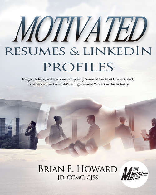 Book cover of Motivated Resumes and LinkedIn Profiles: Insight, Advice, and Resume Samples Provided by Some of the Most Credentialed, Experienced, and Award-Winning Resume Writers in the Industry (The Motivated Series #5)