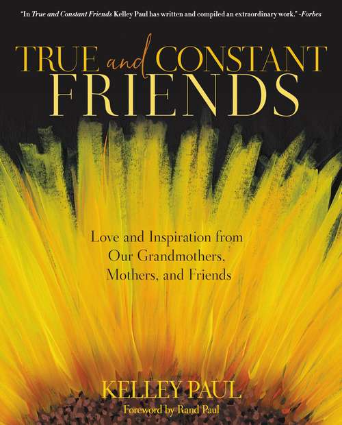 True and Constant Friends: Love and Inspiration from Our Grandmothers, Mothers, and Friends