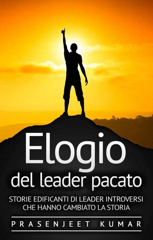 Book cover of Elogio del leader pacato: Storie edificanti di leader introversi che hanno cambiato la storia
