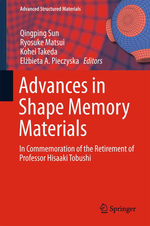 Advances in Shape Memory Materials: In Commemoration of the Retirement of Professor Hisaaki Tobushi (Advanced Structured Materials #73)