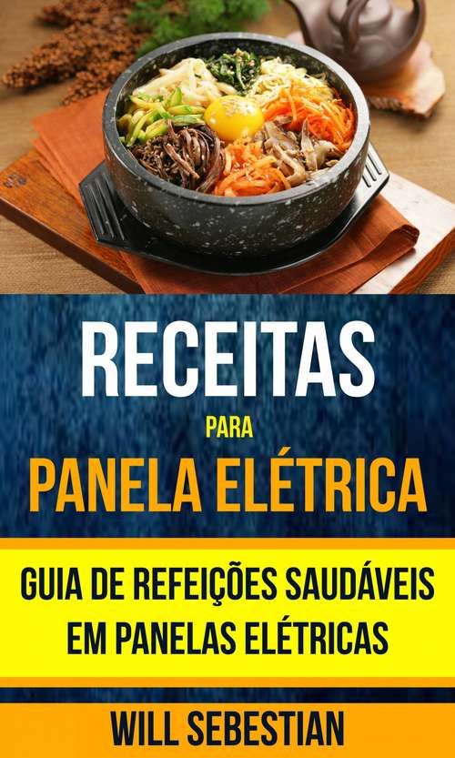 Book cover of Receitas para Panela Elétrica: Guia de Refeições Saudáveis em Panelas Elétricas