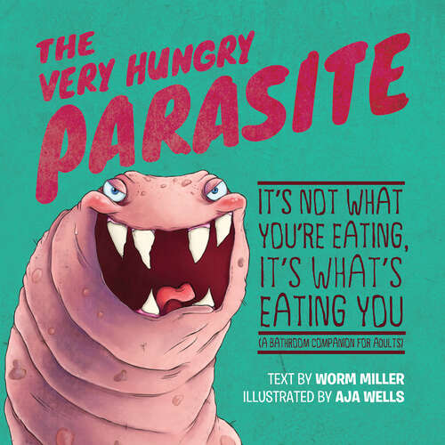 Book cover of The Very Hungry Parasite: It's Not What You're Eating, It's What's Eating You (A Bathroom Companion for Adults)