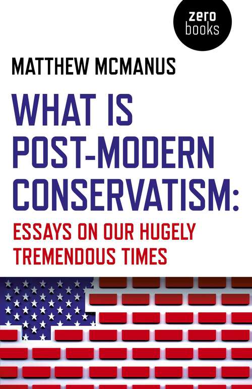 Book cover of What Is Post-Modern Conservatism: Essays On Our Hugely Tremendous Times