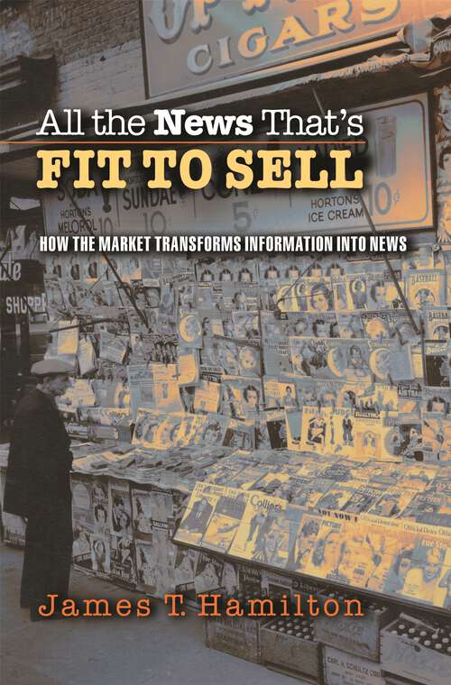 Book cover of All the News That's Fit to Sell: How the Market Transforms Information into News